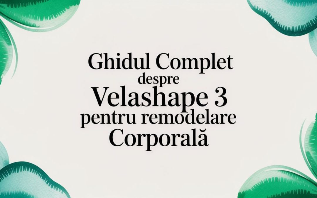 Ghidul complet despre velashape 3 pentru remodelare corporală