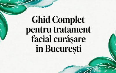 Ghid complet pentru tratament facial curatare în București