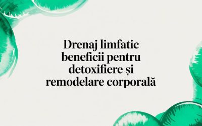 Drenaj limfatic beneficii pentru detoxifiere și remodelare corporală