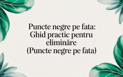 Home 8 Puncte negre pe fata: Ghid practic pentru eliminare (puncte negre pe fata)